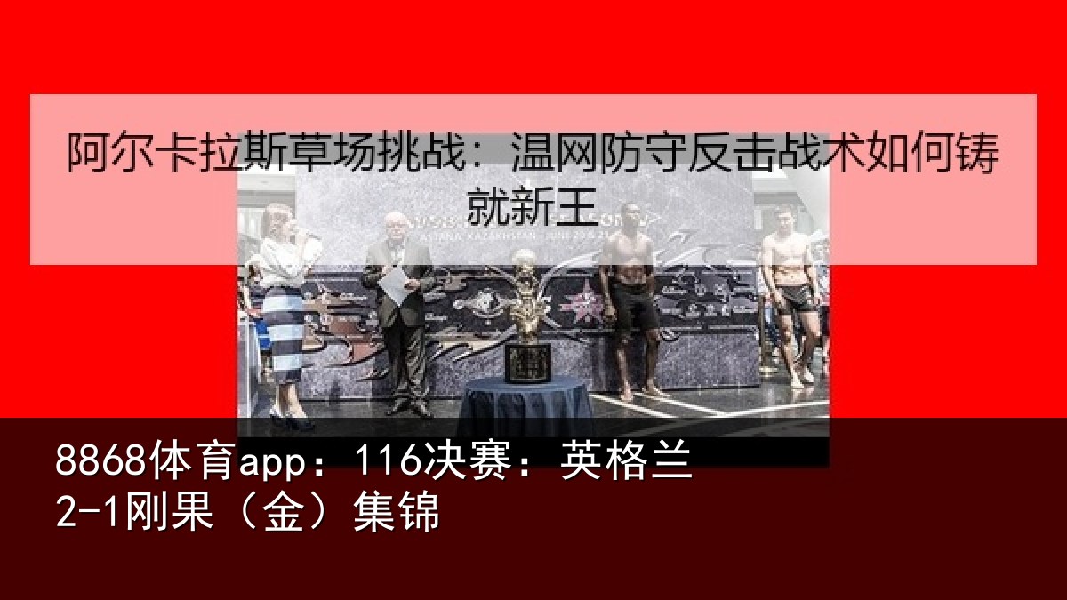 8868体育app:116决赛:英格兰2-1刚果(金)集锦