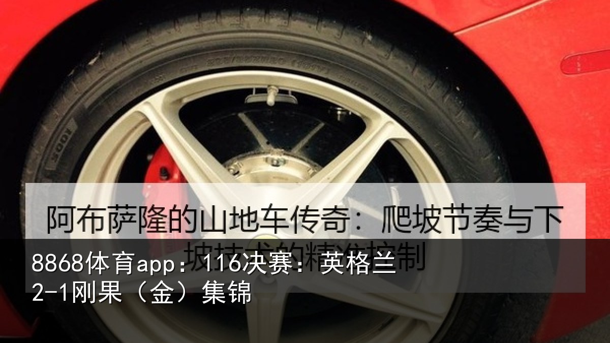 8868体育app：116决赛：英格兰2-1刚果（金）集锦