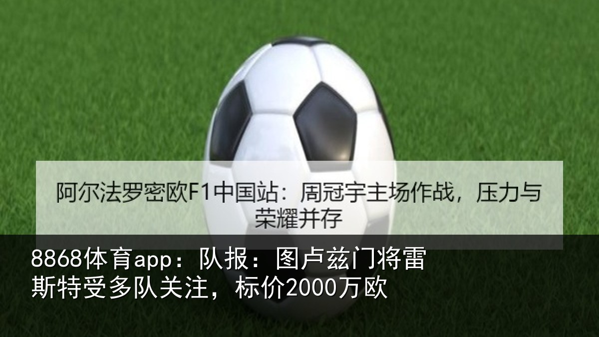 8868体育app：队报：图卢兹门将雷斯特受多队关注，标价2000万欧