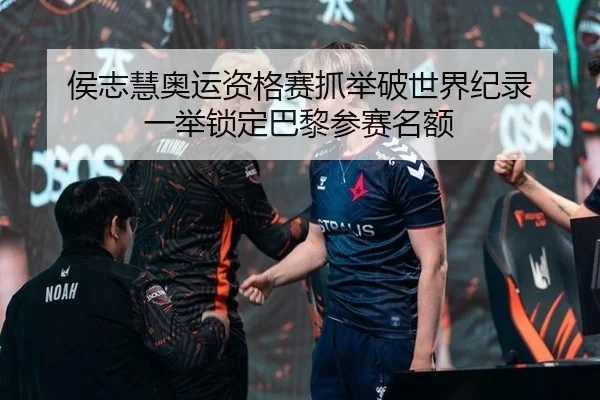 侯志慧奥运资格赛抓举破世界纪录 一举锁定巴黎参赛名额